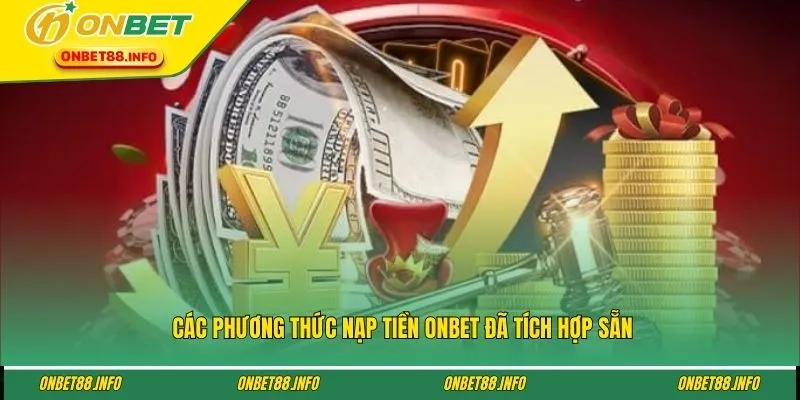 Các phương thức nạp tiền ONBET đã tích hợp sẵn