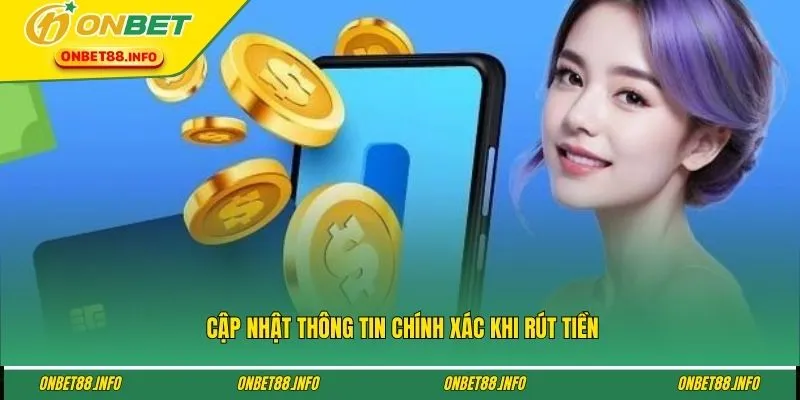 Cập nhật thông tin chính xác khi rút tiền