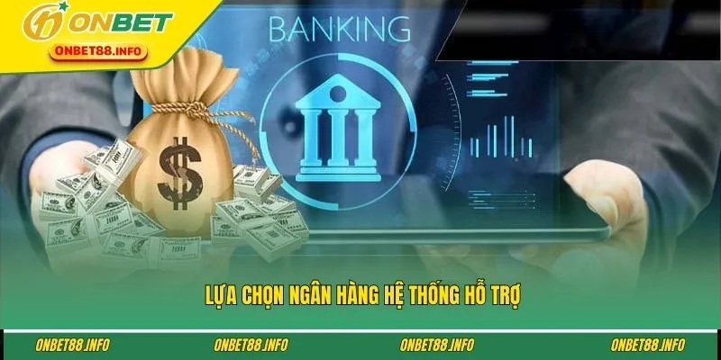 Lựa chọn ngân hàng hệ thống hỗ trợ