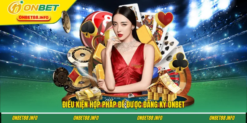 Điều kiện hợp pháp để được đăng ký ONBET