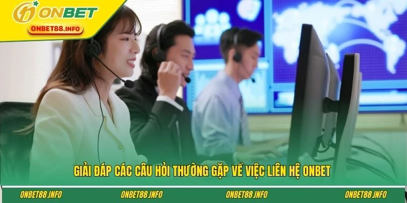 Giải đáp các câu hỏi thường gặp về việc liên hệ ONBET