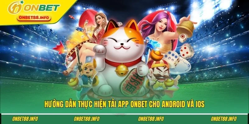 Hướng dẫn thực hiện tải app ONBET cho Android và iOS
