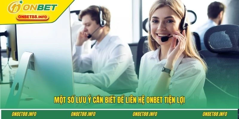 Một số lưu ý cần biết để liên hệ ONBET tiện lợi