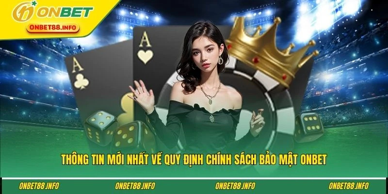 Thông tin mới nhất về quy định chính sách bảo mật ONBET